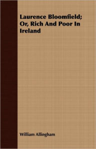 Laurence Bloomfield; Or, Rich and Poor in Ireland William Allingham Author