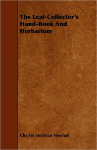 The Leaf-Collector's Hand-Book And Herbarium Charles Stedman Newhall Author