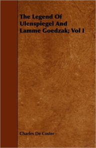 The Legend of Ulenspiegel and Lamme Goedzak; Vol I Charles De Coster Author