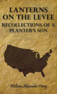 Lanterns on the Levee - Recollections of a Planter's Son William Alexander Percy Author