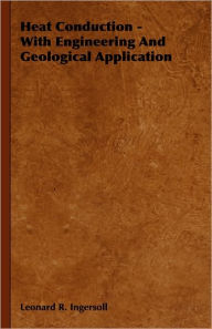 Heat Conduction - With Engineering And Geological Application Leonard R. Ingersoll Author