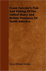 Frank Forester's Fish And Fishing Of The United States And British Provinces Of North America. Henry William Herbert Author