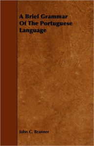 A Brief Grammar Of The Portuguese Language John C. Branner Author