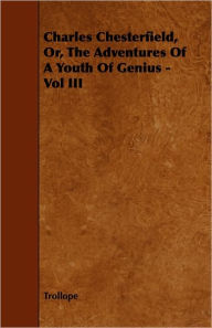 Charles Chesterfield, Or, the Adventures of a Youth of Genius - Vol III Trollope Author