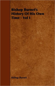 Bishop Burnet's History Of His Own Time - Vol I Bishop Burnet Author