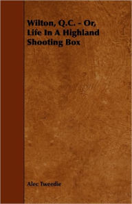 Wilton, Q.C. - Or, Life in a Highland Shooting Box Alec Tweedie Author