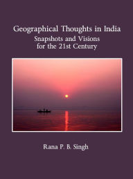Geographical Thoughts in India: Snapshots and Visions for the 21st Century - Rana P B Singh