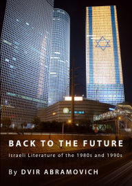 Back to the Future: Israeli Literature of the 1980s and 1990s - Dvir Abramovich