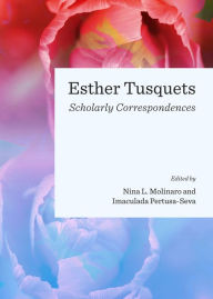 Esther Tusquets: Scholarly Correspondences Nina L Molinaro Editor
