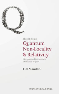 Quantum Non-Locality and Relativity: Metaphysical Intimations of Modern Physics Tim Maudlin Author