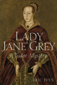 Lady Jane Grey: A Tudor Mystery Eric Ives Author