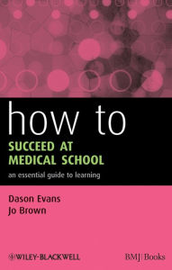 How to Succeed at Medical School: An Essential Guide to Learning Dason Evans Author