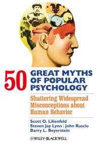 50 Great Myths of Popular Psychology: Shattering Widespread Misconceptions about Human Behavior Scott O. Lilienfeld Author