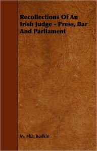 Recollections Of An Irish Judge - Press, Bar And Parliament - M. Md. Bodkin