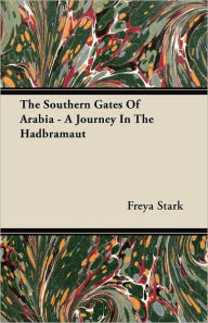 The Southern Gates Of Arabia - A Journey In The Hadbramaut Freya Stark Author