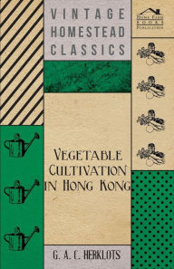 Vegetable Cultivation in Hong Kong G. A. C. Herklots Author