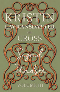 The Cross;Kristin Lavransdatter - Volume III Sigrid Undset Author