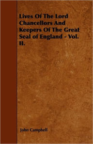 Lives Of The Lord Chancellors And Keepers Of The Great Seal of England - Vol. II. John Campbell Author
