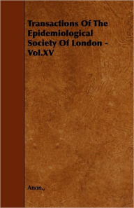 Transactions Of The Epidemiological Society Of London - Vol.XV Anon. Author