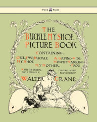 Buckle My Shoe Picture Book - Containing One, Two, Buckle My Shoe, a Gaping-Wide-Mouth-Waddling Frog, My Mother - Illustrated by Walter Crane Walter C