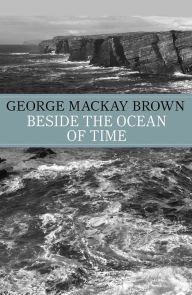 Beside the Ocean of Time George Mackay Brown Author