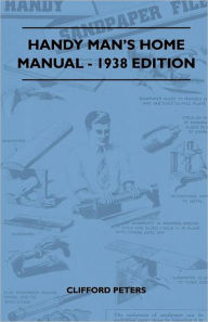 Handy Man's Home Manual - 1938 Edition Clifford Peters Author