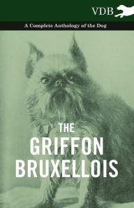 The Griffon Bruxellois - A Complete Anthology of the Dog Various Author