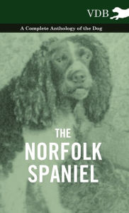 The Norfolk Spaniel - A Complete Anthology of the Dog Various Author