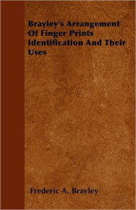 Brayley's Arrangement of Finger Prints Identification and Their Uses - Frederic A. Brayley