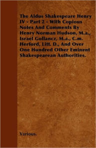 The Aldus Shakespeare Henry IV - Part 2 - With Copious Notes and Comments by Henry Norman Hudson, M.A., Israel Gollancz, M.A., C.M. Herford, Litt. D., -  Paperback