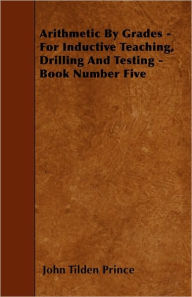 Arithmetic By Grades - For Inductive Teaching, Drilling And Testing - Book Number Five John Tilden Prince Author