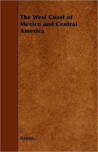 The West Coast of Mexico and Central America Anon. Author