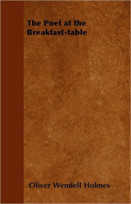 The Poet at the Breakfast-table Oliver Wendell Holmes Author