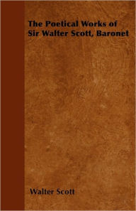 The Poetical Works of Sir Walter Scott, Baronet Walter Scott Author