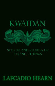 Kwaidan - Stories and Studies of Strange Things Lafcadio Hearn Author