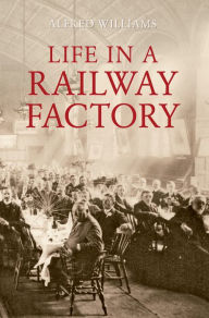 Life in a Railway Factory - Alfred Williams