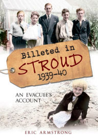 Billeted in Stroud 1939-40: An Evacuee's Account Eric Armstrong Author