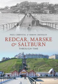 Redcar, Marske & Saltburn Through Time Paul Chrystal Author