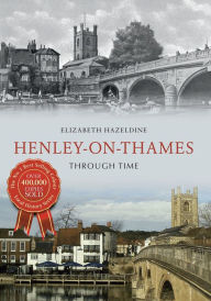 Henley On Thames Through Time - Elizabeth Hazeldine