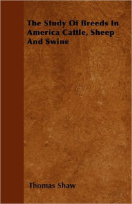 The Study of Breeds in America Cattle, Sheep and Swine