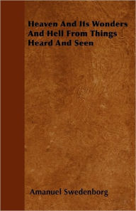 Heaven And Its Wonders And Hell From Things Heard And Seen Amanuel Swedenborg Author