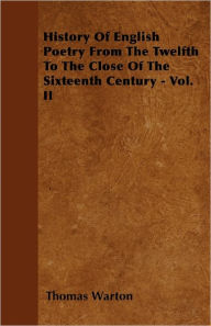 History Of English Poetry From The Twelfth To The Close Of The Sixteenth Century - Vol. II Thomas Warton Author