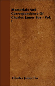 Memorials And Correspondence Of Charles James Fox - Vol. I Charles James Fox Author
