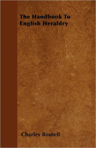 The Handbook To English Heraldry Charles Boutell Author