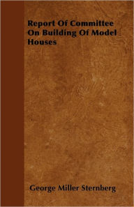 Report Of Committee On Building Of Model Houses George Miller Sternberg Author