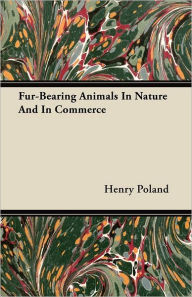 Fur-Bearing Animals In Nature And In Commerce Henry Poland Author