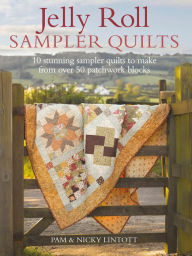 Jelly Roll Sampler Quilts: 10 Stunning Sampler Quilts to Make from Over 50 Patchwork Blocks Pam Lintott Author