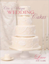 Chic & Unique Wedding Cakes - Lace: An elegant cake decorating project (PagePerfect NOOK Book) Zoe Clark Author
