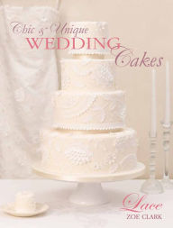 Chic & Unique Wedding Cakes - Lace: An elegant cake decorating project Zoe Clark Author