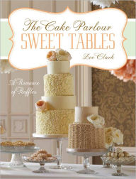 Sweet Tables - A Romance of Ruffles: A collection of sensuous desserts from Zoe Clark's The Cake Parlour Sweet Tables (PagePerfect NOOK Book) Zoe Clar